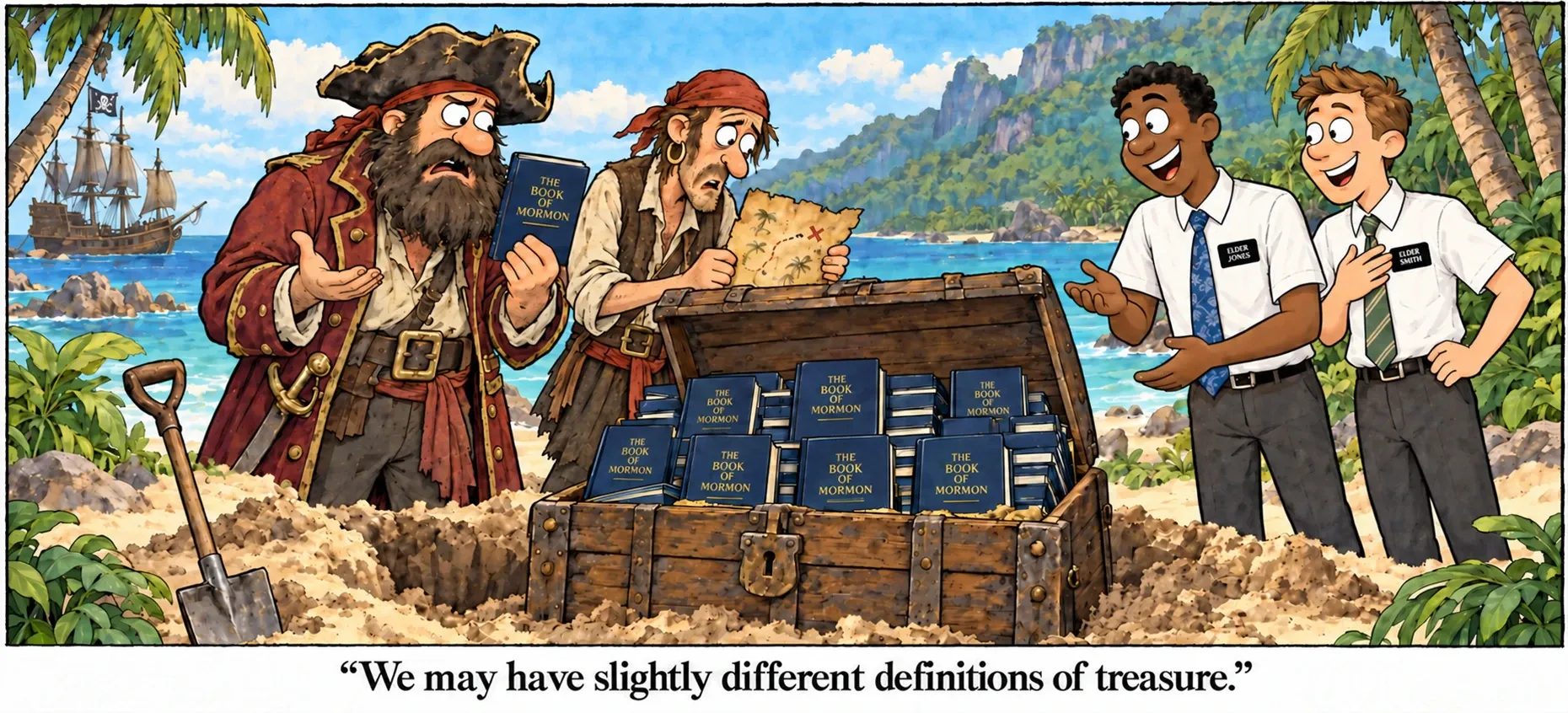 Two pirates dig up a treasure chest on a tropical beach and find it full of copies of the Book of Mormon, while two smiling missionaries look on. Caption: “We may have slightly different definitions of treasure.”