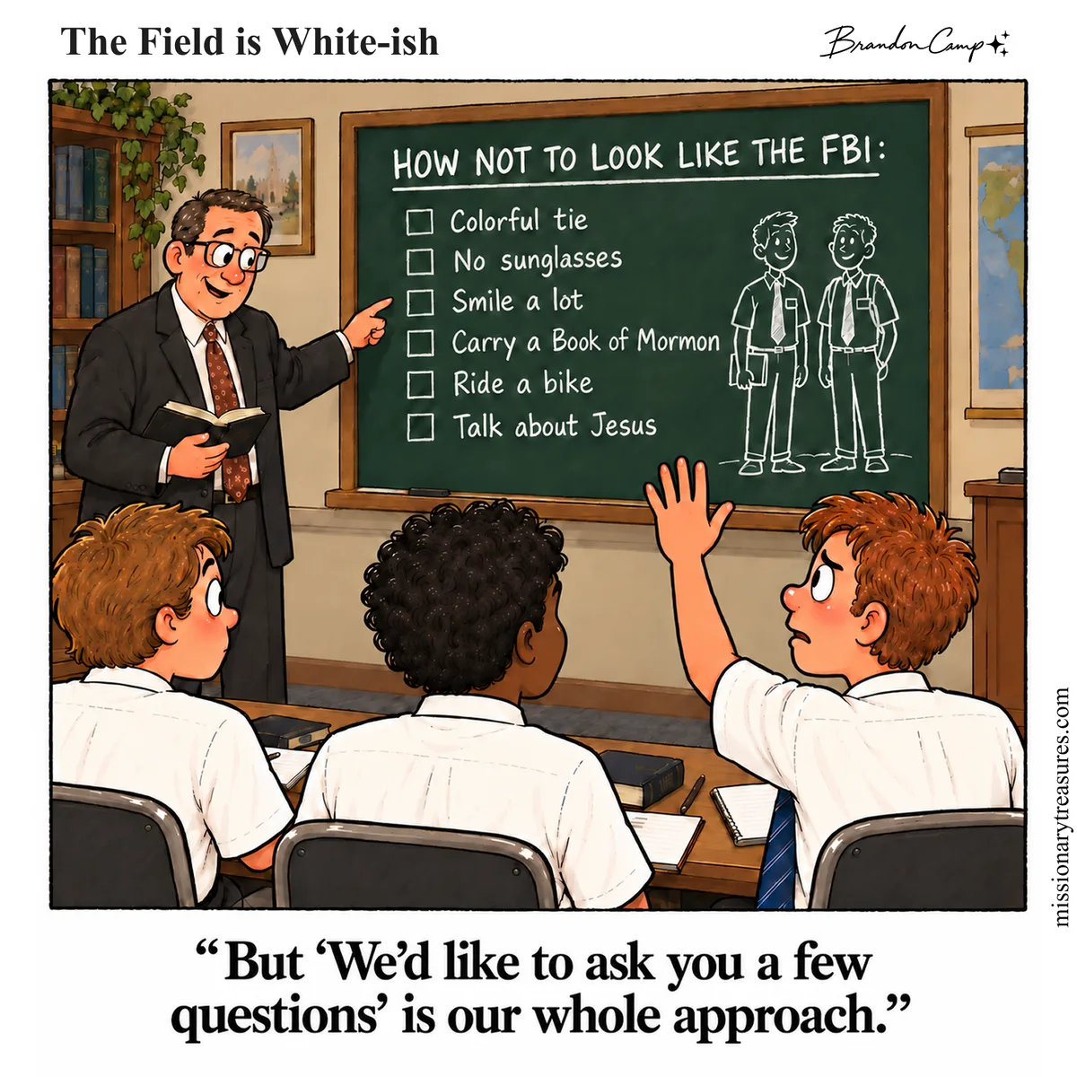 Missionary comic: In a classroom, a teacher points to a chalkboard titled “How not to look like the FBI” (colorful tie, no sunglasses, smile a lot, carry a Book of Mormon, ride a bike, talk about Jesus) while an elder raises his hand. Caption: “But ‘We’d like to ask you a few questions’ is our whole approach.”